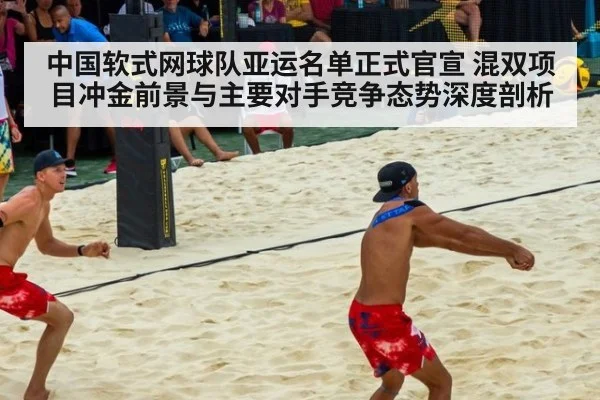 中国软式网球队亚运名单正式官宣 混双项目冲金前景与主要对手竞争态势深度剖析
